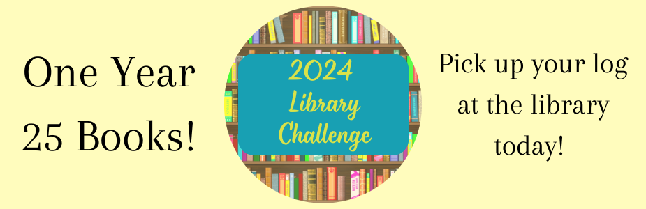 2024 Library Challenge. One year, 25 books! Pick up your log at the library today!