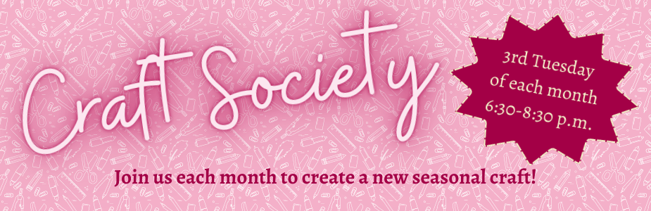Craft Society 3rd Tuesday each month. Join us each month to create a new seasonal craft!