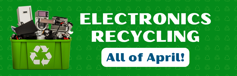 Electronics Recycling all of April