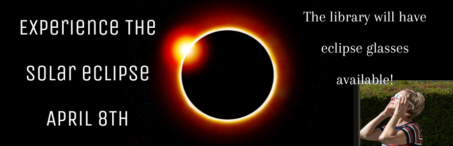 Experience the solar eclipse April 8th. The library will have eclipse glasses available.